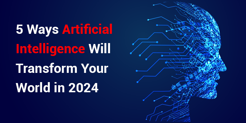 5 Ways Artificial Intelligence Will Transform Your World in 2024 | Techdrive Support